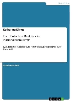 Die deutschen Bankiers im Nationalsozialismus: Kurt Freiherr von Schr?er - repr?entatives Beispiel oder Einzelfall? (Paperback)