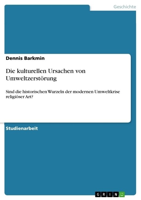 Die kulturellen Ursachen von Umweltzerst?ung: Sind die historischen Wurzeln der modernen Umweltkrise religi?er Art? (Paperback)