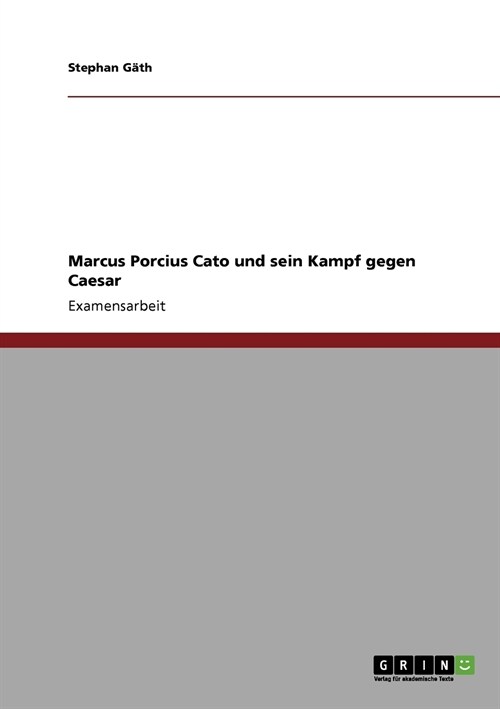 Marcus Porcius Cato Und Sein Kampf Gegen Caesar (Paperback)