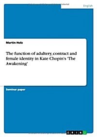 The Function of Adultery, Contract and Female Identity in Kate Chopins The Awakening (Paperback)