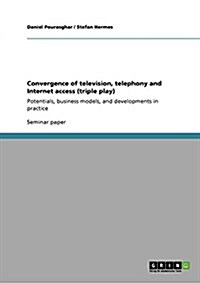 Convergence of Television, Telephony and Internet Access (Triple Play) (Paperback)