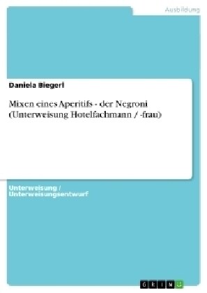 Mixen Eines Aperitifs - Der Negroni (Unterweisung Hotelfachmann / -Frau) (Paperback)