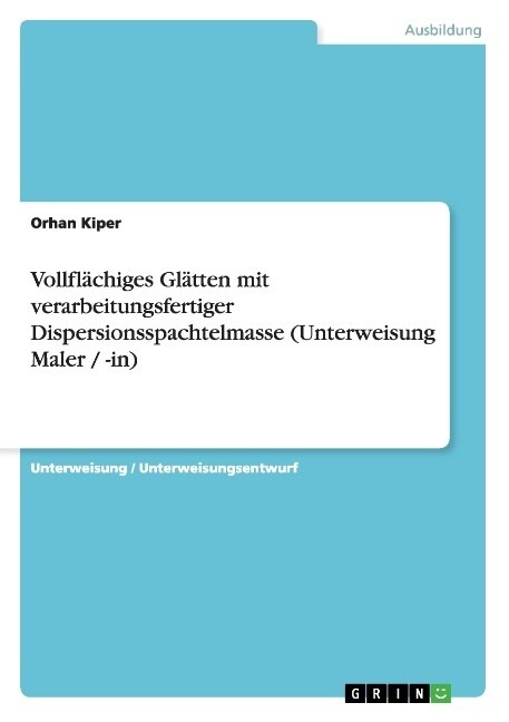 Vollfl?higes Gl?ten mit verarbeitungsfertiger Dispersionsspachtelmasse (Unterweisung Maler / -in) (Paperback)