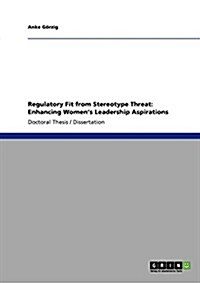 Regulatory Fit from Stereotype Threat: Enhancing Womens Leadership Aspirations (Paperback)