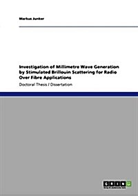 Investigation of Millimetre Wave Generation by Stimulated Brillouin Scattering for Radio Over Fibre Applications (Paperback)