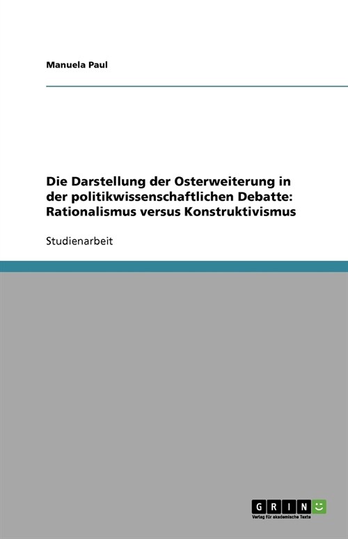 Die Darstellung Der Osterweiterung in Der Politikwissenschaftlichen Debatte: Rationalismus Versus Konstruktivismus (Paperback)