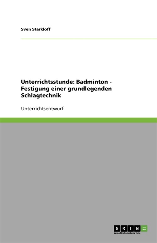 Unterrichtsstunde: Badminton - Festigung Einer Grundlegenden Schlagtechnik (Paperback)