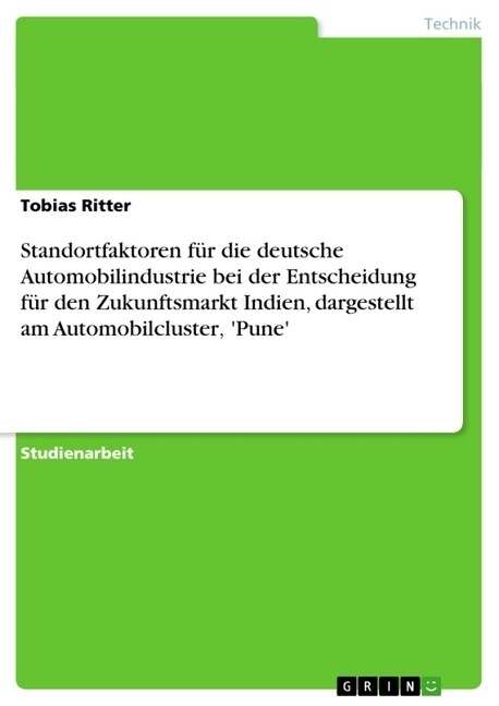 Standortfaktoren f? die deutsche Automobilindustrie bei der Entscheidung f? den Zukunftsmarkt Indien, dargestellt am Automobilcluster Pune (Paperback)