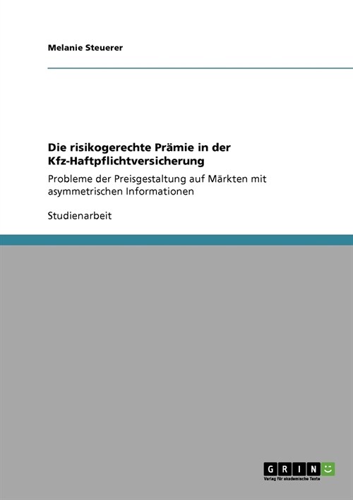 Die risikogerechte Pr?ie in der Kfz-Haftpflichtversicherung: Probleme der Preisgestaltung auf M?kten mit asymmetrischen Informationen (Paperback)