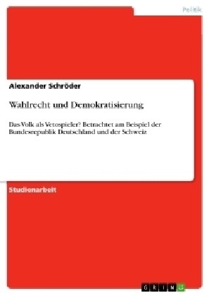 Wahlrecht und Demokratisierung: Das Volk als Vetospieler? Betrachtet am Beispiel der Bundesrepublik Deutschland und der Schweiz (Paperback)