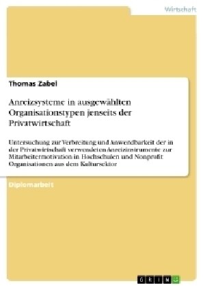 Anreizsysteme in ausgew?lten Organisationstypen jenseits der Privatwirtschaft: Untersuchung zur Verbreitung und Anwendbarkeit der in der Privatwirtsc (Paperback)