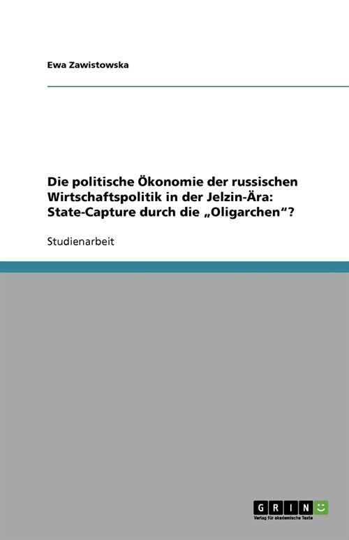Die politische ?onomie der russischen Wirtschaftspolitik in der Jelzin-훣a: State-Capture durch die Oligarchen? (Paperback)