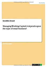 Managing Working Capital; It Depends Upon the Type of Retail Business? (Paperback)