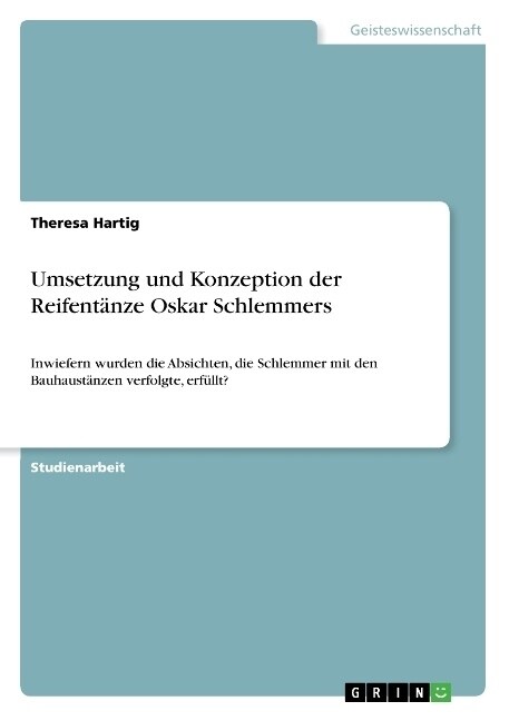 Umsetzung und Konzeption der Reifent?ze Oskar Schlemmers: Inwiefern wurden die Absichten, die Schlemmer mit den Bauhaust?zen verfolgte, erf?lt? (Paperback)