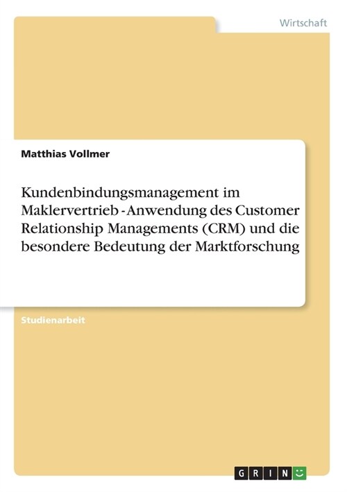 Kundenbindungsmanagement Im Maklervertrieb - Anwendung Des Customer Relationship Managements (Crm) Und Die Besondere Bedeutung Der Marktforschung (Paperback)