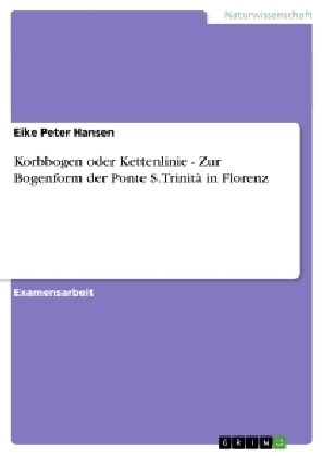 Korbbogen oder Kettenlinie - Zur Bogenform der Ponte S. Trinit?in Florenz (Paperback)