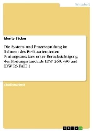 Die System- und Prozesspr?ung im Rahmen des Risikoorientierten Pr?ungsansatzes unter Ber?ksichtigung der Pr?ungsstandards IDW 260, 330 und IDW RS (Paperback)