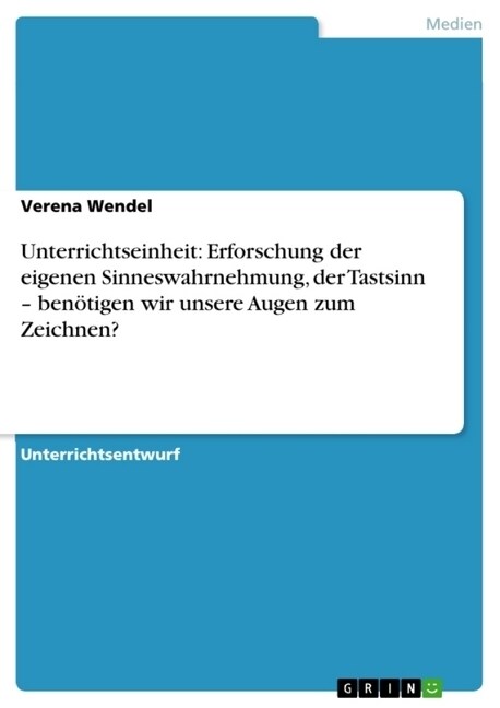 Unterrichtseinheit: Erforschung der eigenen Sinneswahrnehmung, der Tastsinn - ben?igen wir unsere Augen zum Zeichnen? (Paperback)