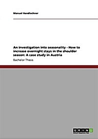An Investigation Into Seasonality - How to Increase Overnight Stays in the Shoulder Season: A Case Study in Austria (Paperback)