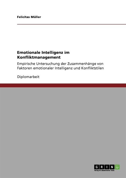 Emotionale Intelligenz im Konfliktmanagement: Empirische Untersuchung der Zusammenh?ge von Faktoren emotionaler Intelligenz und Konfliktstilen (Paperback)