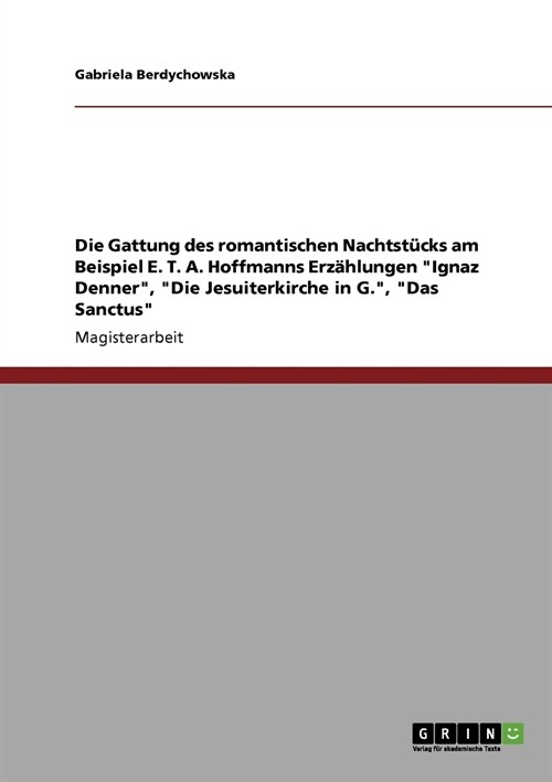 Die Gattung des romantischen Nachtst?ks am Beispiel E. T. A. Hoffmanns Erz?lungen Ignaz Denner, Die Jesuiterkirche in G., Das Sanctus (Paperback)