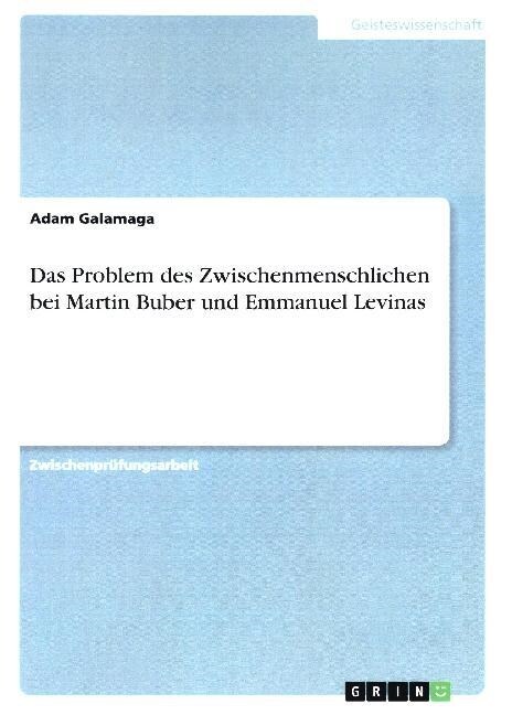 Das Problem Des Zwischenmenschlichen Bei Martin Buber Und Emmanuel Levinas (Paperback)