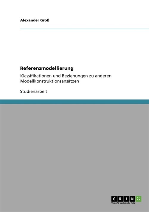 Referenzmodellierung: Klassifikationen und Beziehungen zu anderen Modellkonstruktionsans?zen (Paperback)