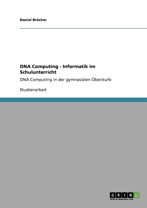 DNA Computing - Informatik im Schulunterricht: DNA Computing in der gymnasialen Oberstufe (Paperback)