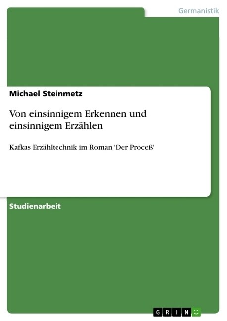 Von einsinnigem Erkennen und einsinnigem Erz?len: Kafkas Erz?ltechnik im Roman Der Proce? (Paperback)