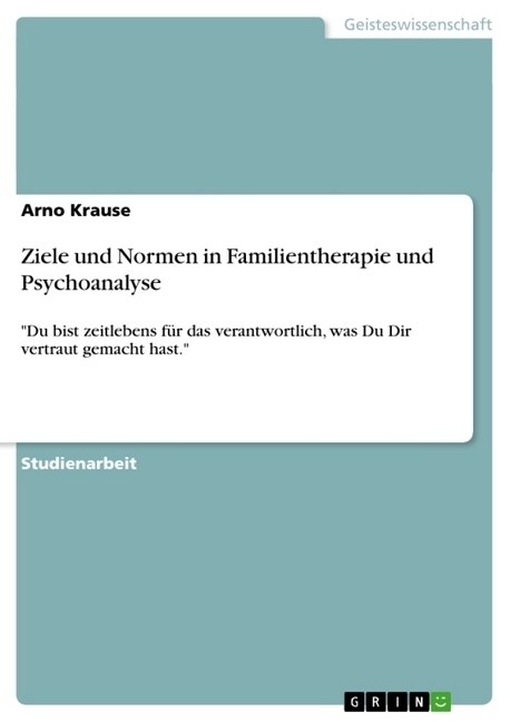 Ziele und Normen in Familientherapie und Psychoanalyse: Du bist zeitlebens f? das verantwortlich, was Du Dir vertraut gemacht hast. (Paperback)