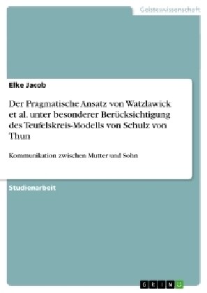 Der Pragmatische Ansatz von Watzlawick et al. unter besonderer Ber?ksichtigung des Teufelskreis-Modells von Schulz von Thun: Kommunikation zwischen M (Paperback)