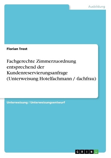 Fachgerechte Zimmerzuordnung Entsprechend Der Kundenreservierungsanfrage (Unterweisung Hotelfachmann / -Fachfrau) (Paperback)