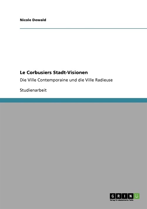 Le Corbusiers Stadt-Visionen: Die Ville Contemporaine und die Ville Radieuse (Paperback)