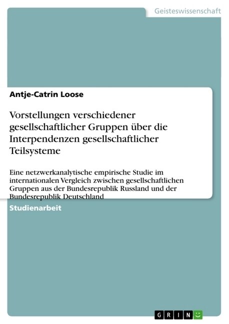 Vorstellungen verschiedener gesellschaftlicher Gruppen ?er die Interpendenzen gesellschaftlicher Teilsysteme: Eine netzwerkanalytische empirische Stu (Paperback)