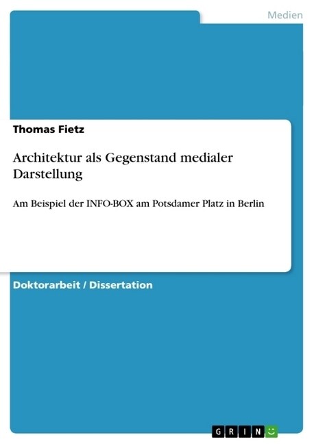 Architektur als Gegenstand medialer Darstellung: Am Beispiel der INFO-BOX am Potsdamer Platz in Berlin (Paperback)