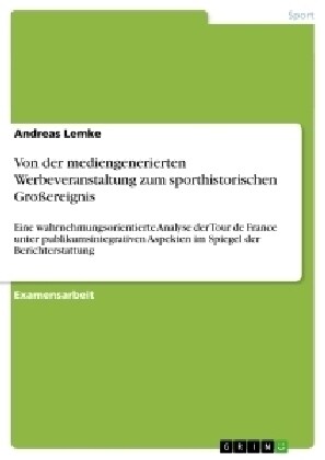 Von der mediengenerierten Werbeveranstaltung zum sporthistorischen Gro?reignis: Eine wahrnehmungsorientierte Analyse der Tour de France unter publiku (Paperback)