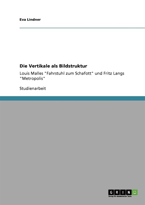 Die Vertikale als Bildstruktur: Louis Malles Fahrstuhl zum Schafott und Fritz Langs Metropolis (Paperback)