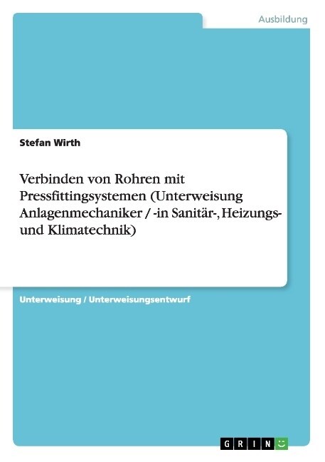 Verbinden von Rohren mit Pressfittingsystemen (Unterweisung Anlagenmechaniker / -in Sanit?-, Heizungs- und Klimatechnik) (Paperback)