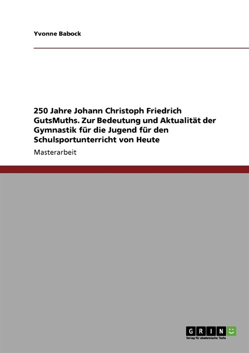 250 Jahre Johann Christoph Friedrich GutsMuths. Zur Bedeutung und Aktualit? der Gymnastik f? die Jugend f? den Schulsportunterricht von Heute (Paperback)