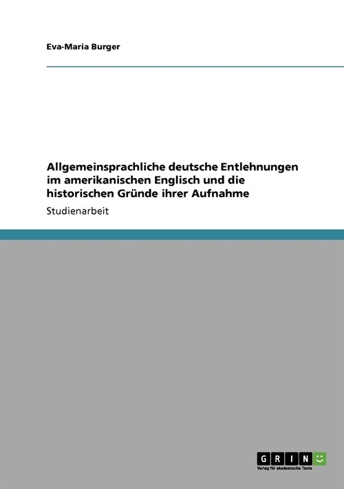 Allgemeinsprachliche deutsche Entlehnungen im amerikanischen Englisch und die historischen Gr?de ihrer Aufnahme (Paperback)