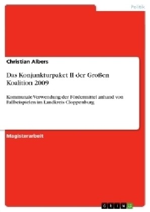 Das Konjunkturpaket II der Gro?n Koalition 2009: Kommunale Verwendung der F?dermittel anhand von Fallbeispielen im Landkreis Cloppenburg (Paperback)