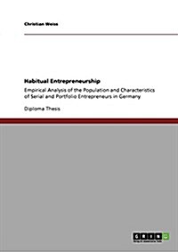 Habitual Entrepreneurship: Empirical Analysis of the Population and Characteristics of Serial and Portfolio Entrepreneurs in Germany (Paperback)