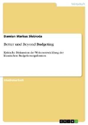 Better und Beyond Budgeting: Kritische Diskussion der Weiterentwicklung der klassischen Budgetierungsformen (Paperback)