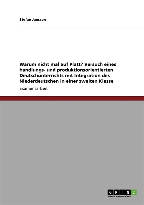 Warum Nicht Mal Auf Platt? Versuch Eines Handlungs- Und Produktionsorientierten Deutschunterrichts Mit Integration Des Niederdeutschen in Einer Zweite (Paperback)