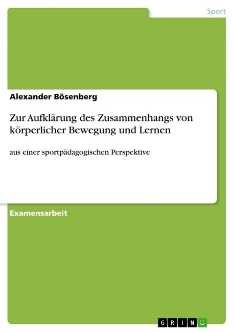 Zur Aufkl?ung des Zusammenhangs von k?perlicher Bewegung und Lernen: aus einer sportp?agogischen Perspektive (Paperback)