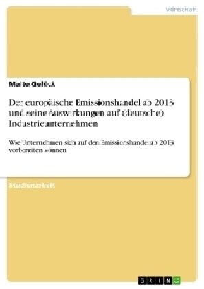 Der europ?sche Emissionshandel ab 2013 und seine Auswirkungen auf (deutsche) Industrieunternehmen: Wie Unternehmen sich auf den Emissionshandel ab 20 (Paperback)