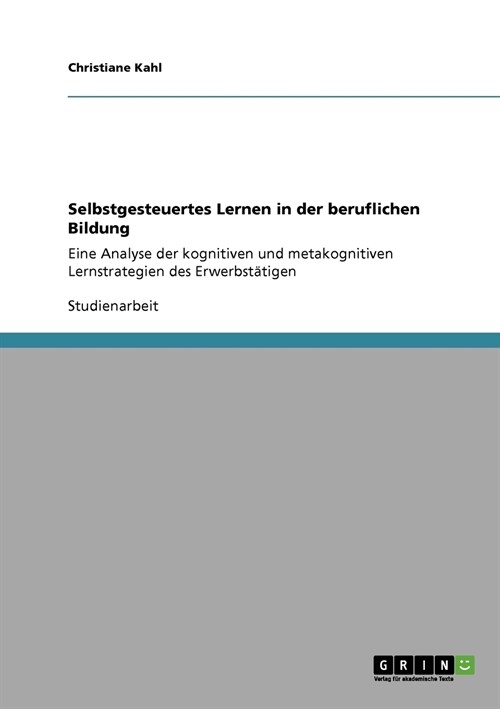 Selbstgesteuertes Lernen in der beruflichen Bildung: Eine Analyse der kognitiven und metakognitiven Lernstrategien des Erwerbst?igen (Paperback)