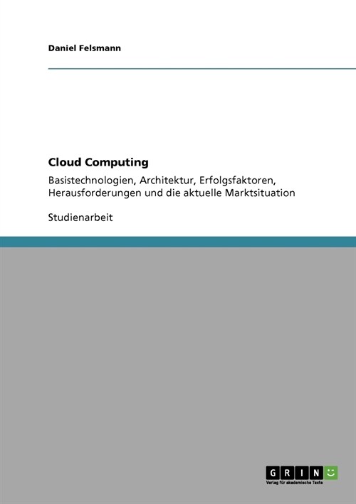 Cloud Computing: Basistechnologien, Architektur, Erfolgsfaktoren, Herausforderungen und die aktuelle Marktsituation (Paperback)
