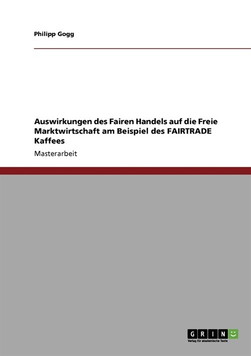 Auswirkungen Des Fairen Handels Auf Die Freie Marktwirtschaft Am Beispiel Des Fairtrade Kaffees (Paperback)
