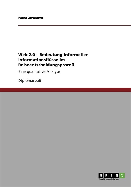 Web 2.0 - Bedeutung informeller Informationsfl?se im Reiseentscheidungsproze? Eine qualitative Analyse (Paperback)